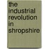 The Industrial Revolution In Shropshire