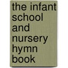 The Infant School And Nursery Hymn Book by Anonymous Anonymous