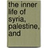 The Inner Life Of Syria, Palestine, And
