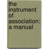 The Instrument Of Association: A Manual door George A. Potter