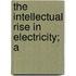 The Intellectual Rise In Electricity; A