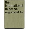 The International Mind: An Argument For door Nicholas Murray Butler