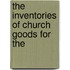 The Inventories Of Church Goods For The