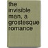 The Invisible Man, A Grostesque Romance