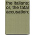 The Italians; Or, The Fatal Accusation;