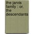 The Jarvis Family : Or, The Descendants