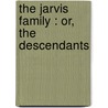 The Jarvis Family : Or, The Descendants by William Jarvis Wetmore
