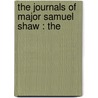 The Journals Of Major Samuel Shaw : The by Samuel Shaw