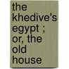 The Khedive's Egypt ; Or, The Old House door Edwin De Leon
