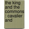The King And The Commons : Cavalier And by henry morley