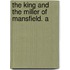 The King And The Miller Of Mansfield. A