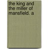 The King And The Miller Of Mansfield. A by Robert Dodsley