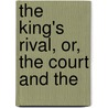 The King's Rival, Or, The Court And The by Tom Taylor