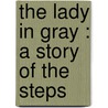 The Lady In Gray : A Story Of The Steps door Clara E. 1873-1941 Laughlin