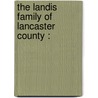 The Landis Family Of Lancaster County : door D.B. 1862-Landis