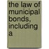 The Law Of Municipal Bonds, Including A