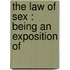 The Law Of Sex : Being An Exposition Of