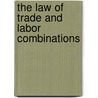The Law Of Trade And Labor Combinations by Frederick Hale Cooke