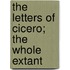 The Letters Of Cicero; The Whole Extant