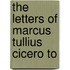 The Letters Of Marcus Tullius Cicero To