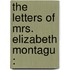 The Letters Of Mrs. Elizabeth Montagu :
