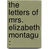 The Letters Of Mrs. Elizabeth Montagu : by Elizabeth Robinson Montagu