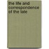The Life And Correspondence Of The Late