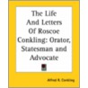 The Life And Letters Of Roscoe Conkling by Alfred R. Conkling