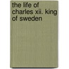 The Life Of Charles Xii. King Of Sweden by Anonymous Anonymous