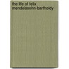The Life Of Felix Mendelssohn-Bartholdy door Wilhelm Adolf Lampadius