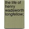 The Life Of Henry Wadsworth Longfellow; door Francis Henry Underwood