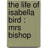 The Life Of Isabella Bird :  Mrs Bishop by Anna M. Stoddart