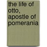 The Life Of Otto, Apostle Of Pomerania door Ebo Ebo