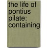 The Life Of Pontius Pilate: Containing door See Notes Multiple Contributors