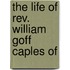 The Life Of Rev. William Goff Caples Of