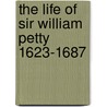 The Life Of Sir William Petty 1623-1687 door Lord Edmond Fitzmaurice