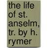 The Life Of St. Anselm, Tr. By H. Rymer door Johann Adam Möhler