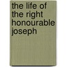 The Life Of The Right Honourable Joseph by Louis Creswicke