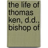 The Life Of Thomas Ken, D.D., Bishop Of by E.H. 1821-1891 Plumptre