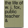 The Life Of W. J. Fox, Public Teacher & door Edward Garnett
