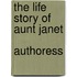 The Life Story Of Aunt Janet  Authoress
