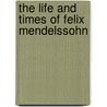 The Life and Times of Felix Mendelssohn door Susan Zannos