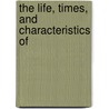 The Life, Times, And Characteristics Of by Robert Philip