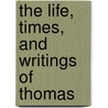The Life, Times, And Writings Of Thomas door Charles Hastings Collette
