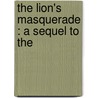 The Lion's Masquerade : A Sequel To The door William Mulready