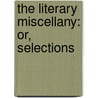 The Literary Miscellany: Or, Selections door Von Johann Wolfgang Goethe