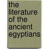 The Literature Of The Ancient Egyptians by Sir Ernest Alfred Wallis Budge