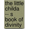 The Little Childa -- S Book Of Divinity door John Ross MacDuff