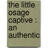 The Little Osage Captive : An Authentic