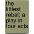 The Littlest Rebel; A Play In Four Acts